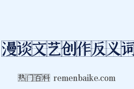 漫谈文艺创作反义词是什么意思的图片